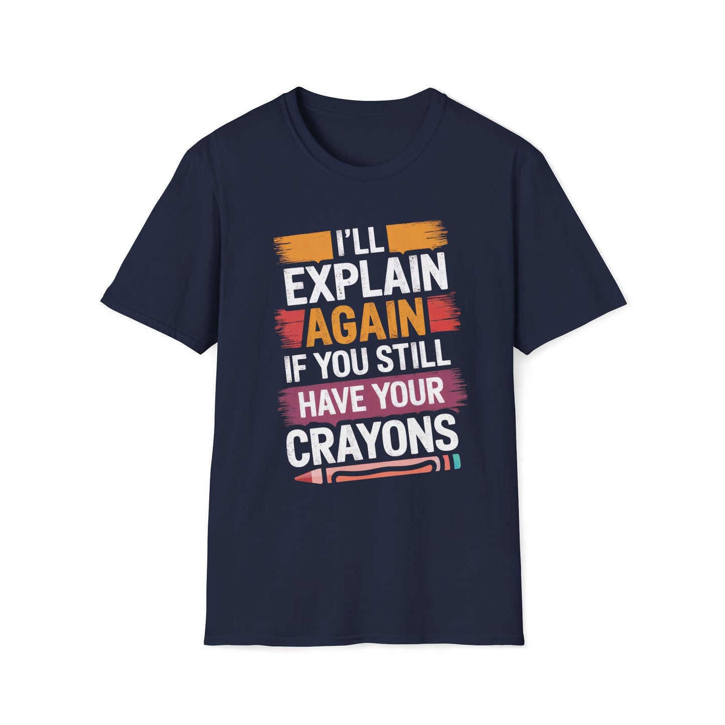 I'll Explain Again If You Still Have Your Crayons T-Shirt
