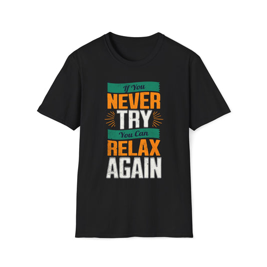 If You Never Try, You Can Relax Again T-Shirt