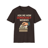 Ask Me How Democracy Works T-Shirt
