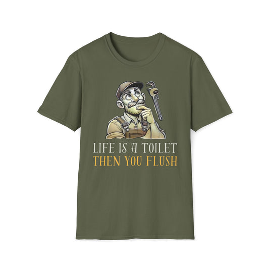 Life Is A Toilet Then You Flush T-Shirt