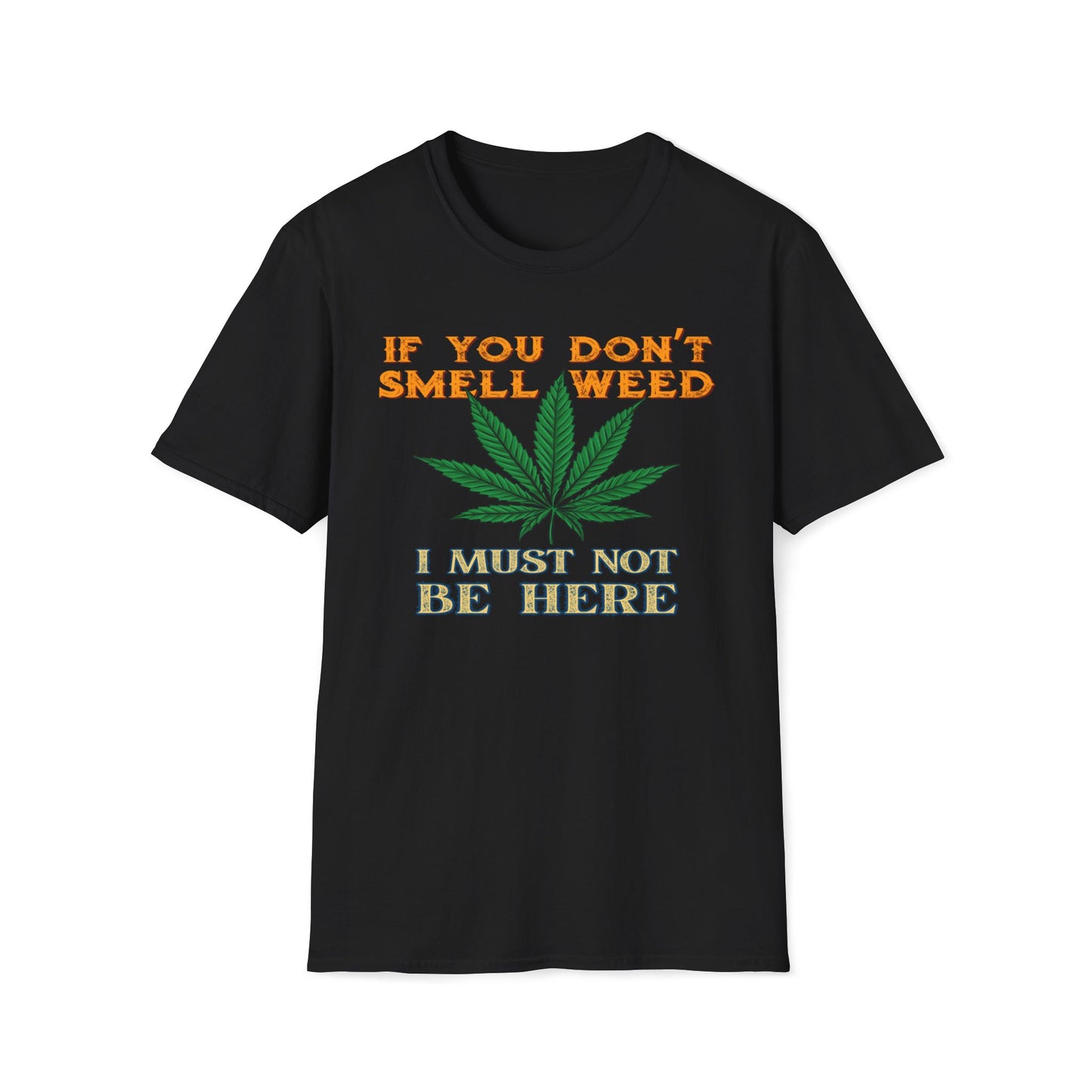 If You Don't Smell Weed, I Must Not Be Here T-Shirt