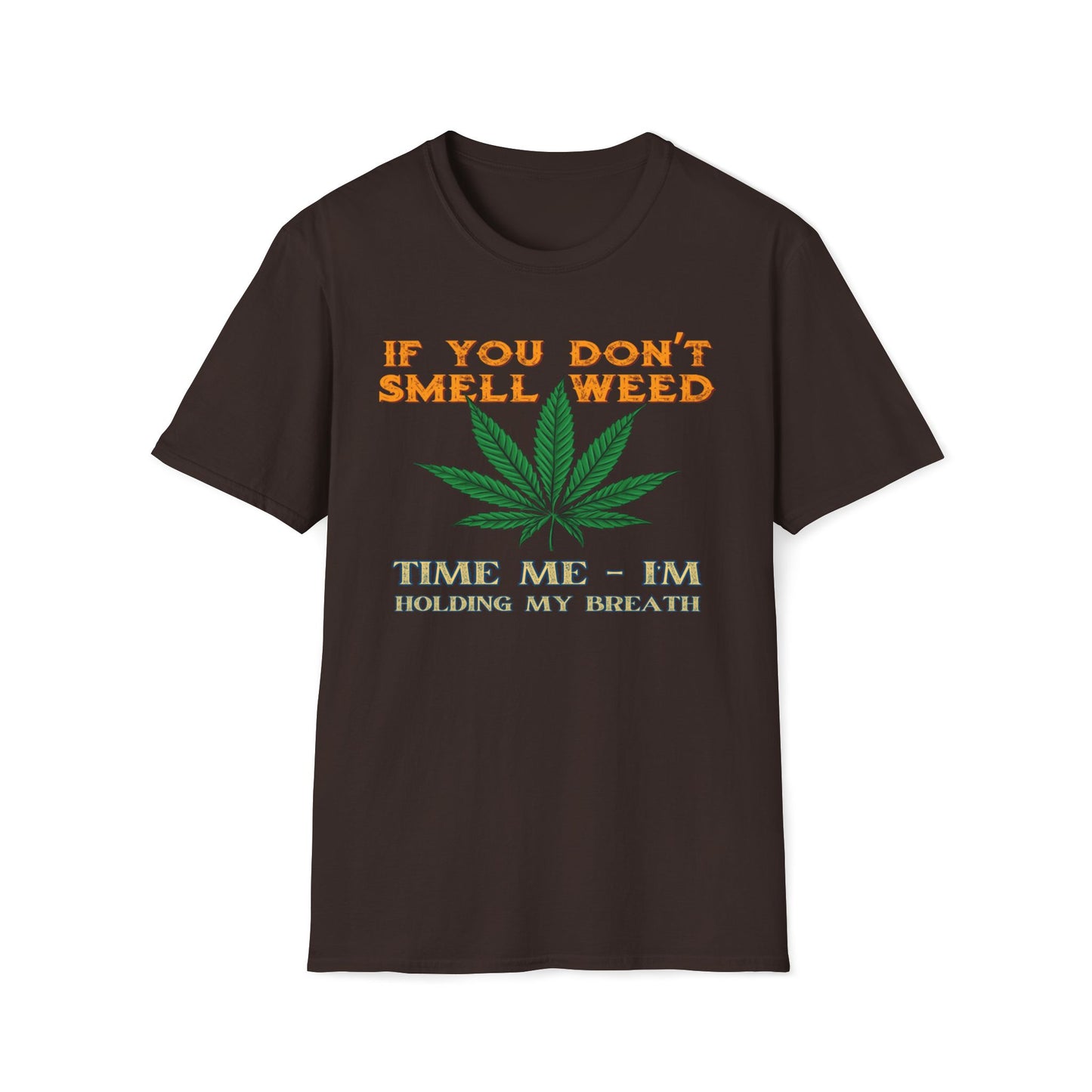If You Don't Smell Weed, Time Me - I'm Holding My Breath T-Shirt