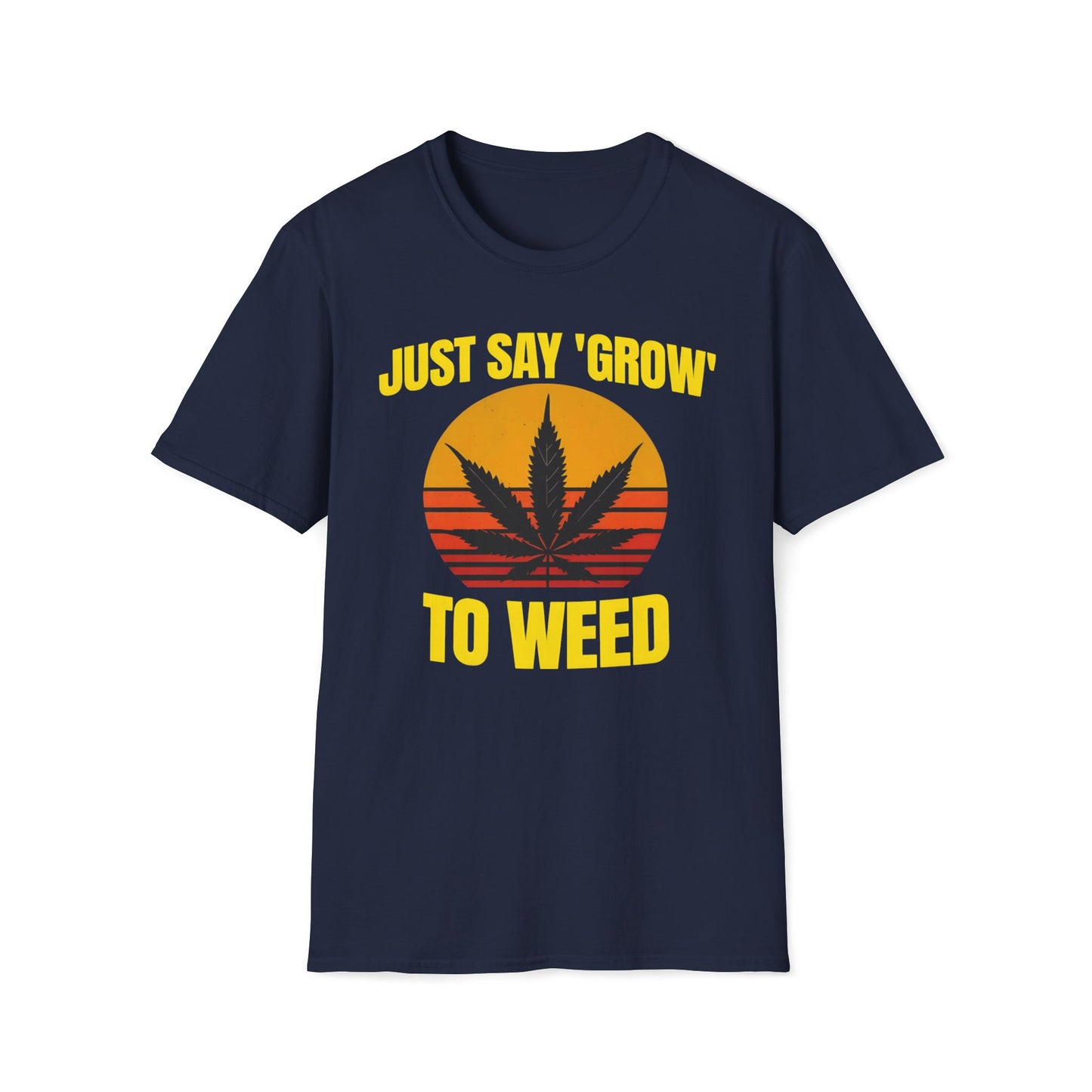 Just Say Grow To Weed T-Shirt