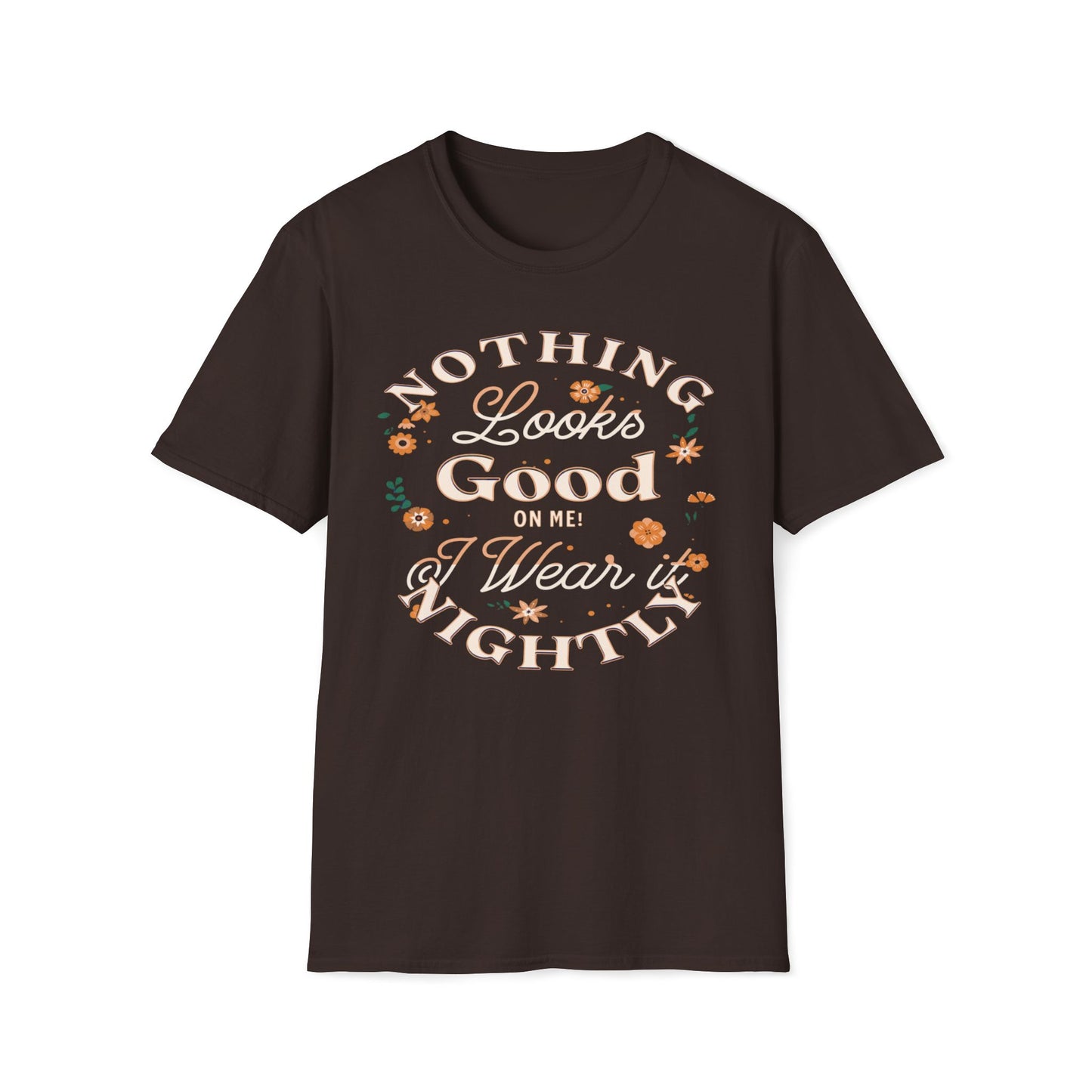 Nothing Looks Good On Me, I Wear It Nightly T-Shirt