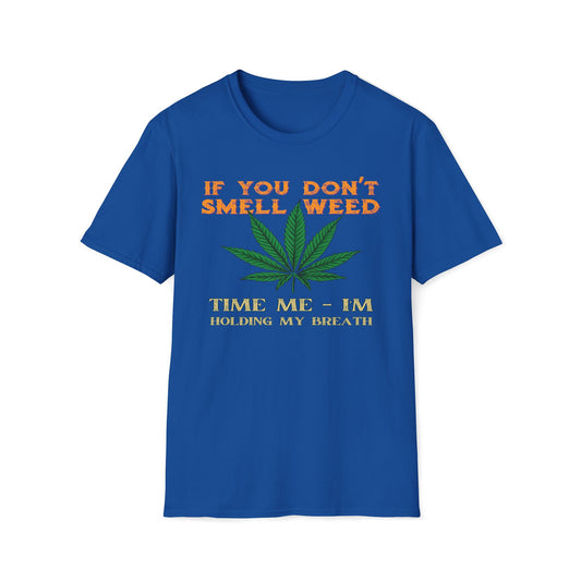 If You Don't Smell Weed, Time Me - I'm Holding My Breath T-Shirt