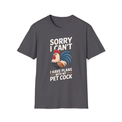 Sorry I Can't I Have Plans With My Pet Cock T-Shirt