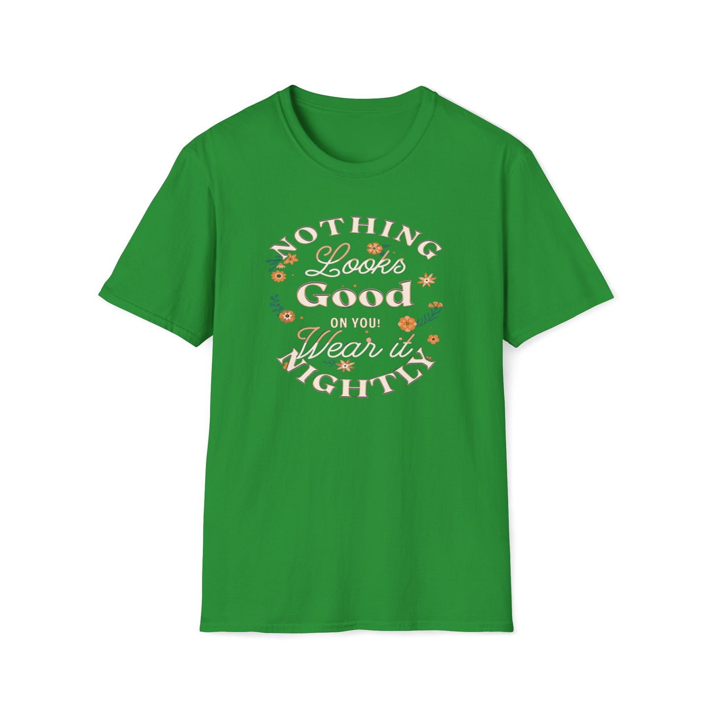 Nothing Looks Good On You, Wear It Nightly T-Shirt