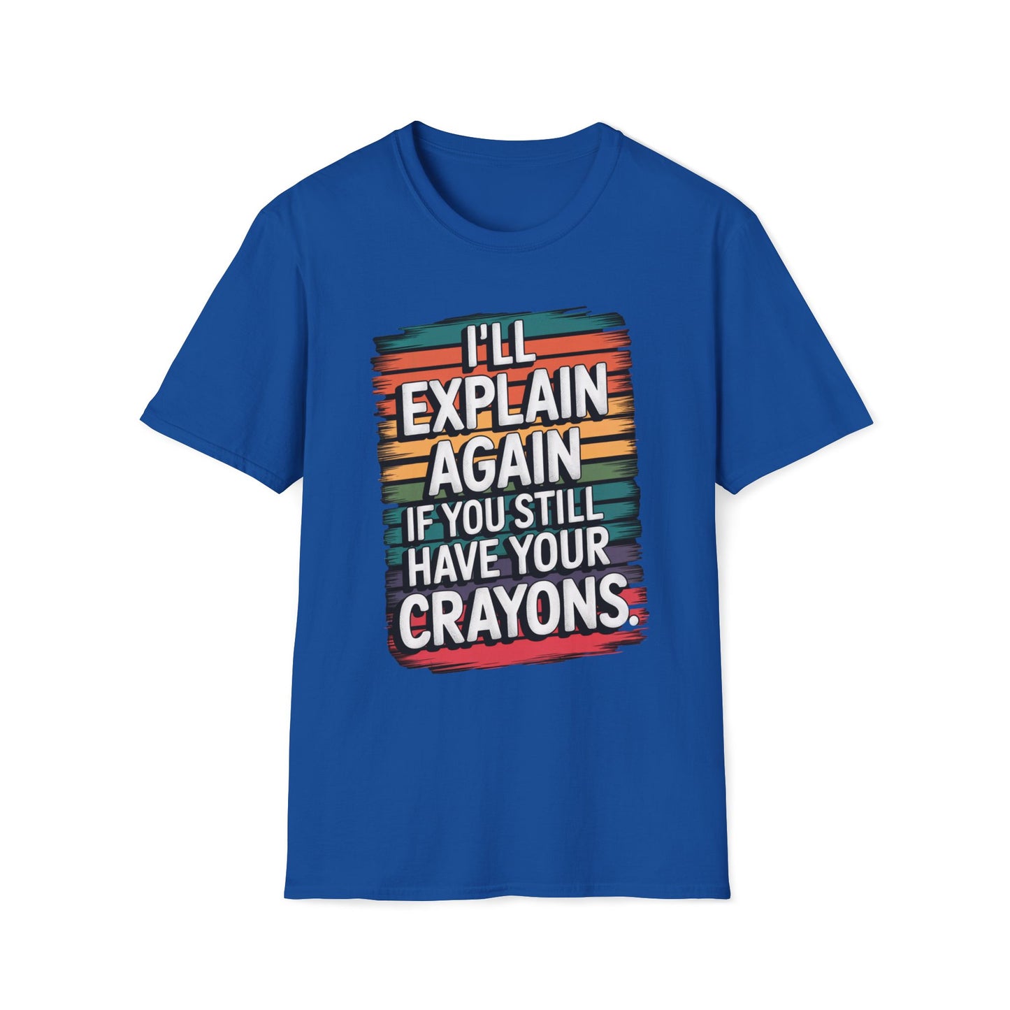 I'll Explain Again If You Still Have Your Crayons. T-Shirt
