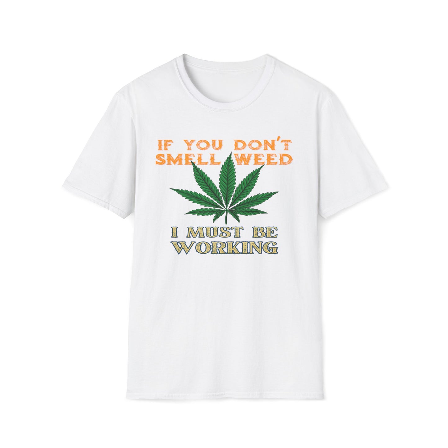 If You Don’t Smell Weed, I Must Be Working  T-Shirt