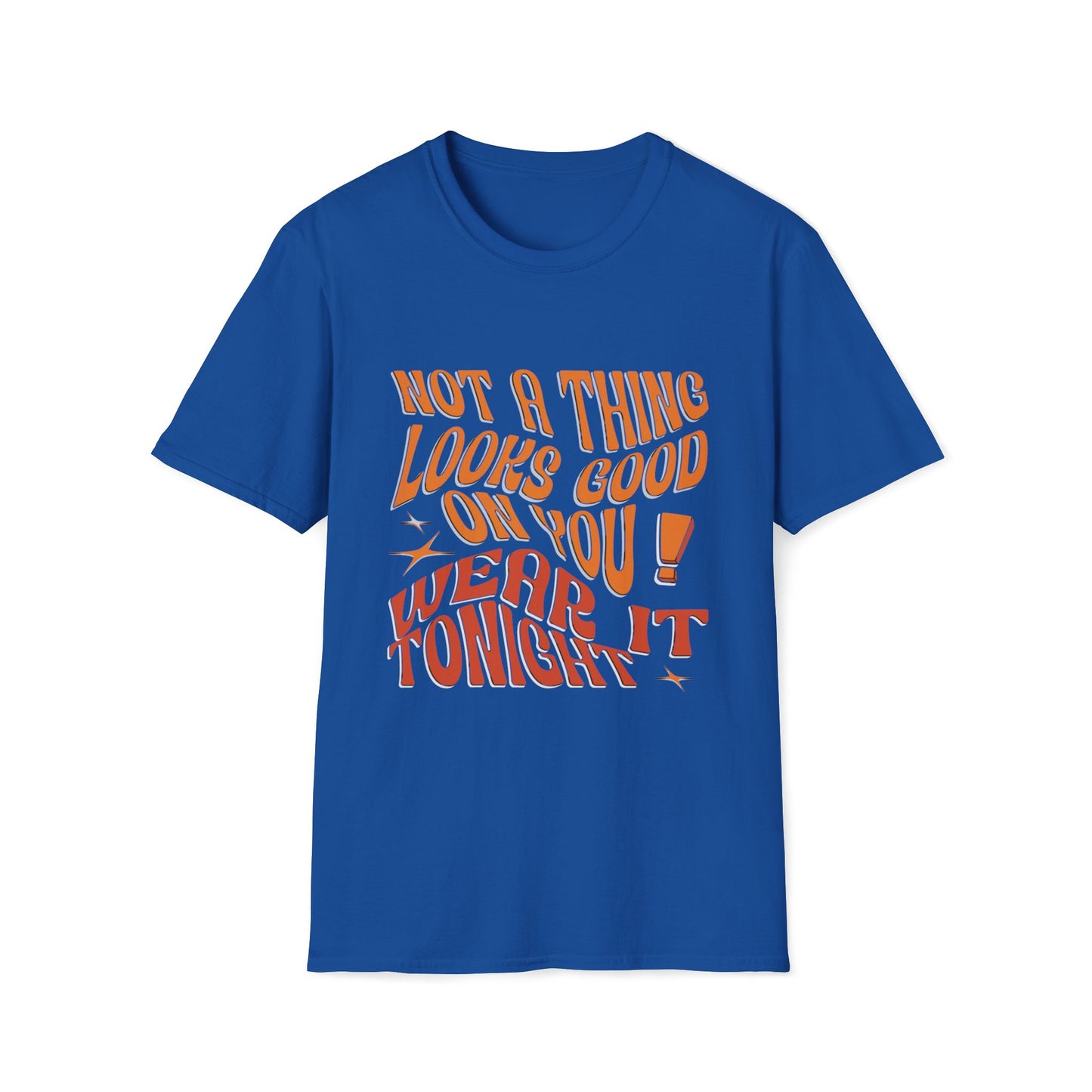 Not a Thing Looks Good on You, Wear It Tonight T-Shirt
