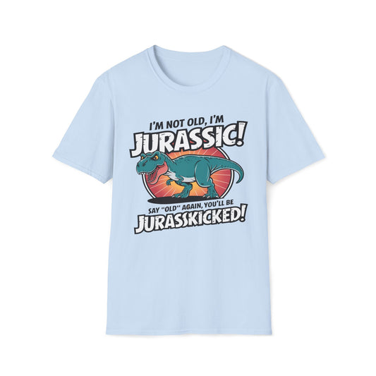 I'm Not Old, I'm Jurassic - Say Old Again, Get Jurasskicked T-Shirt