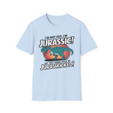 I'm Not Old, I'm Jurassic - Say Old Again, Get Jurasskicked T-Shirt