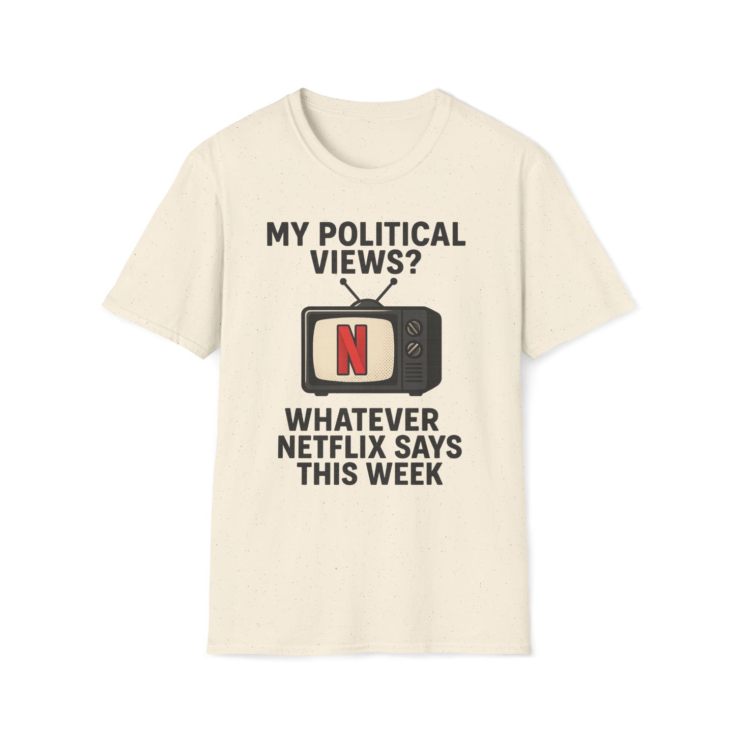 My Political Views? Whatever Netflix Says T-Shirt