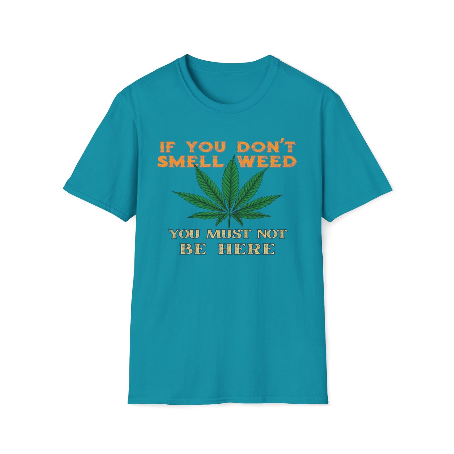 If You Don't Smell Weed, You Must Not Be Here T-Shirt