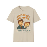 Another Day, Another KPI I Don't Believe T-Shirt