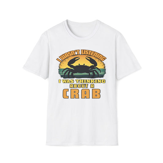 I Wasn't Listening, I Was Thinking About A Crab T-Shirt