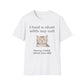 I Had A Chat With My Cat - Sorry, I Told What You Did T-Shirt