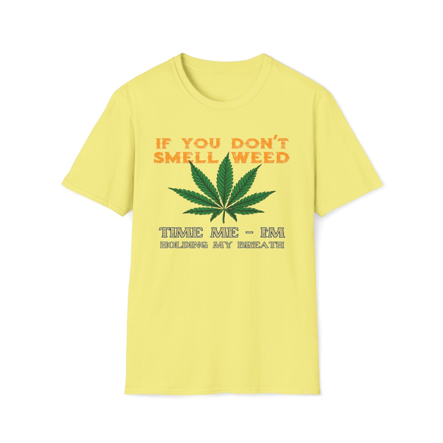 If You Don't Smell Weed, Time Me - I'm Holding My Breath T-Shirt