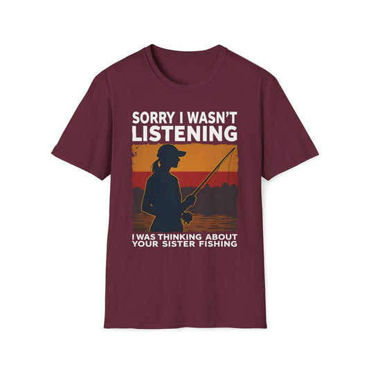 Sorry I Wasn't Listening, Thinking About Your Sister Fishing T-Shirt