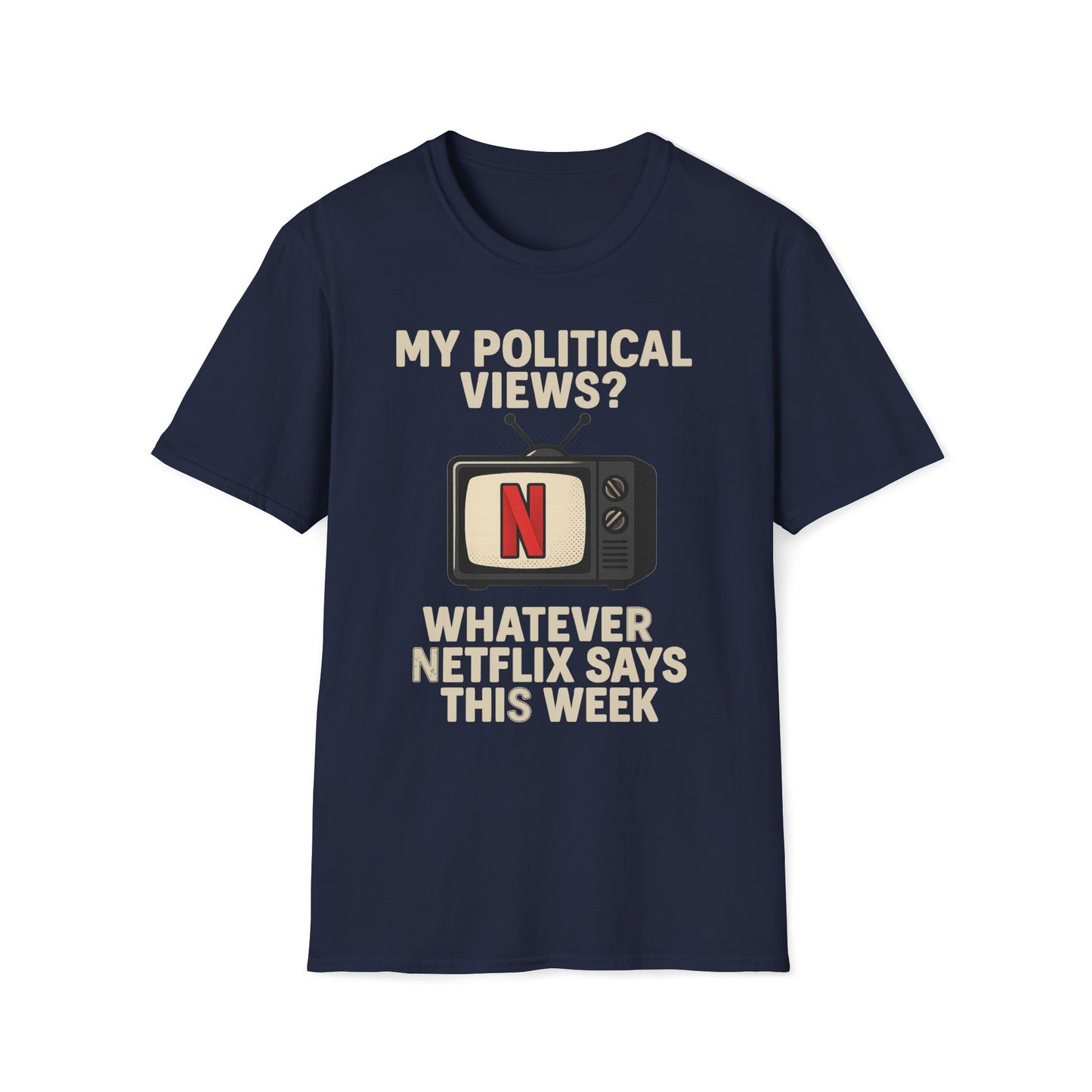 My Political Views? Whatever Netflix Says T-Shirt