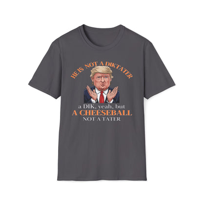 He Is Not A Diktater - A Dik, Yeah, But A Cheeseball Not A Tater T-Shirt