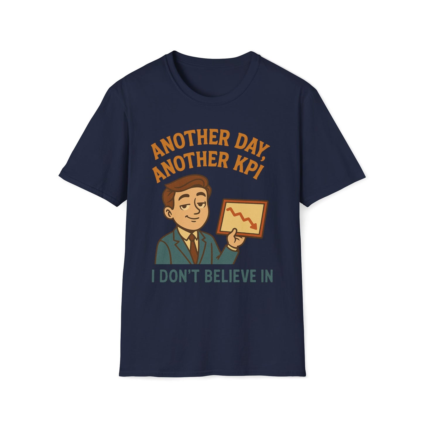 Another Day, Another KPI I Don't Believe T-Shirt