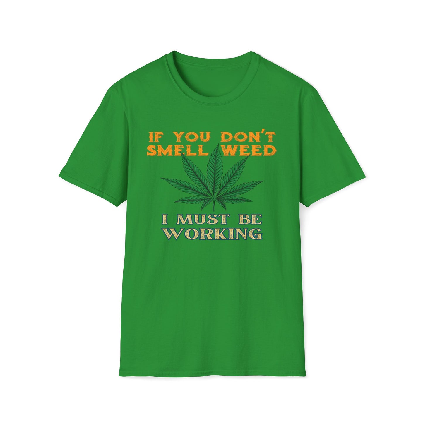 If You Don’t Smell Weed, I Must Be Working  T-Shirt