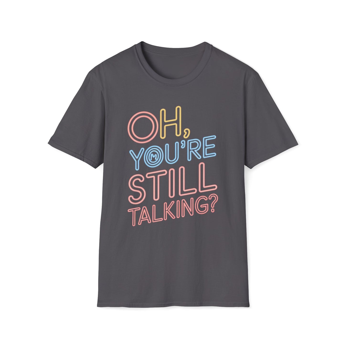 Oh You're Still Talking T-Shirt