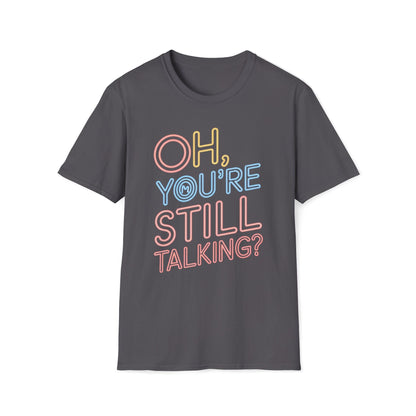 Oh You're Still Talking T-Shirt