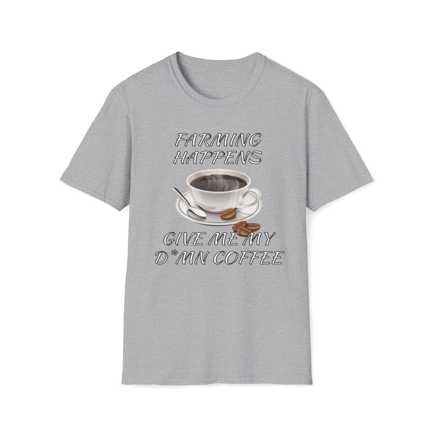 Farming Happens, Give Me My D*mn Coffee T-Shirt