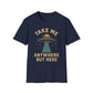 Take Me Anywhere But Here T-Shirt