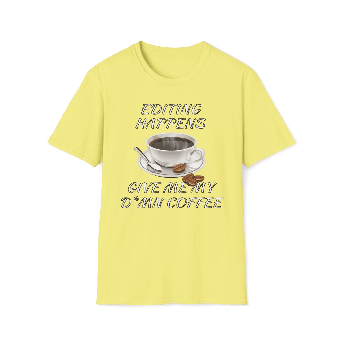 Editing Happens, Give Me My D*mn Coffee T-Shirt