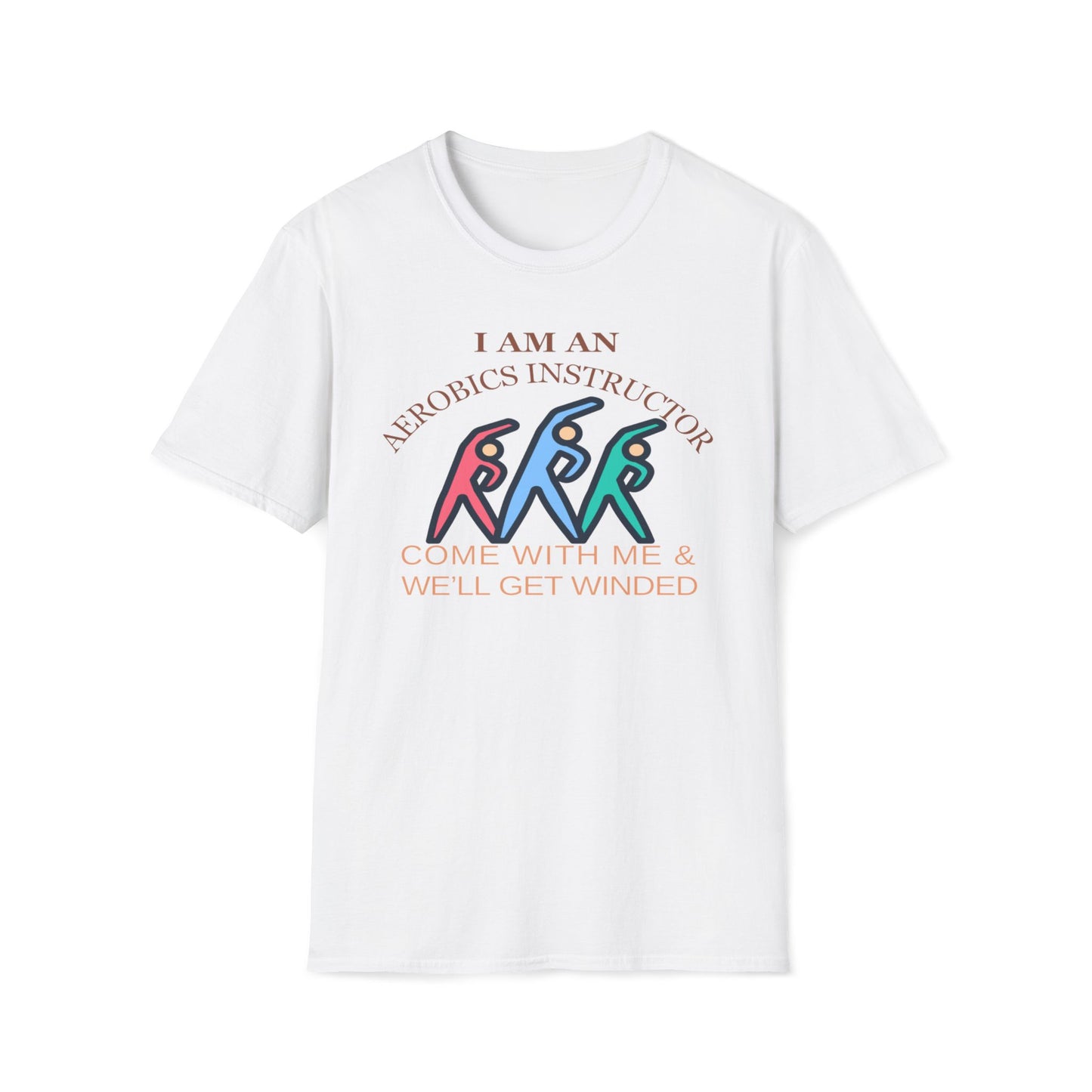 I Am An Aerobics Instructor, Come With Me And We'll Get Winded T-Shirt