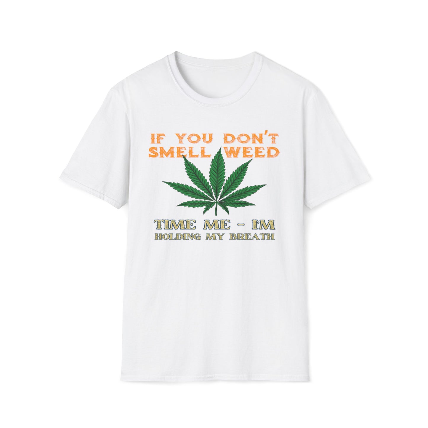 If You Don't Smell Weed, Time Me - I'm Holding My Breath T-Shirt