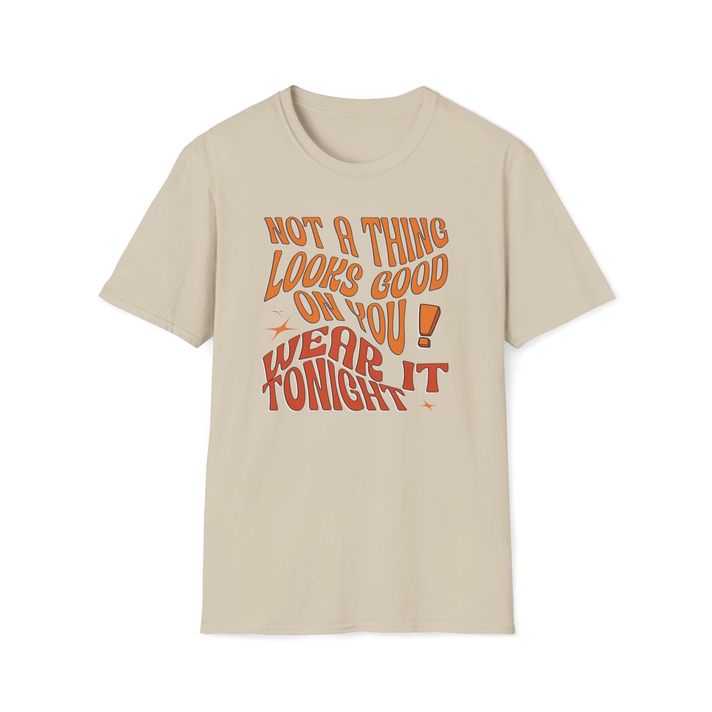 Not A Thing Looks Good On You, Wear It Tonight T-Shirt