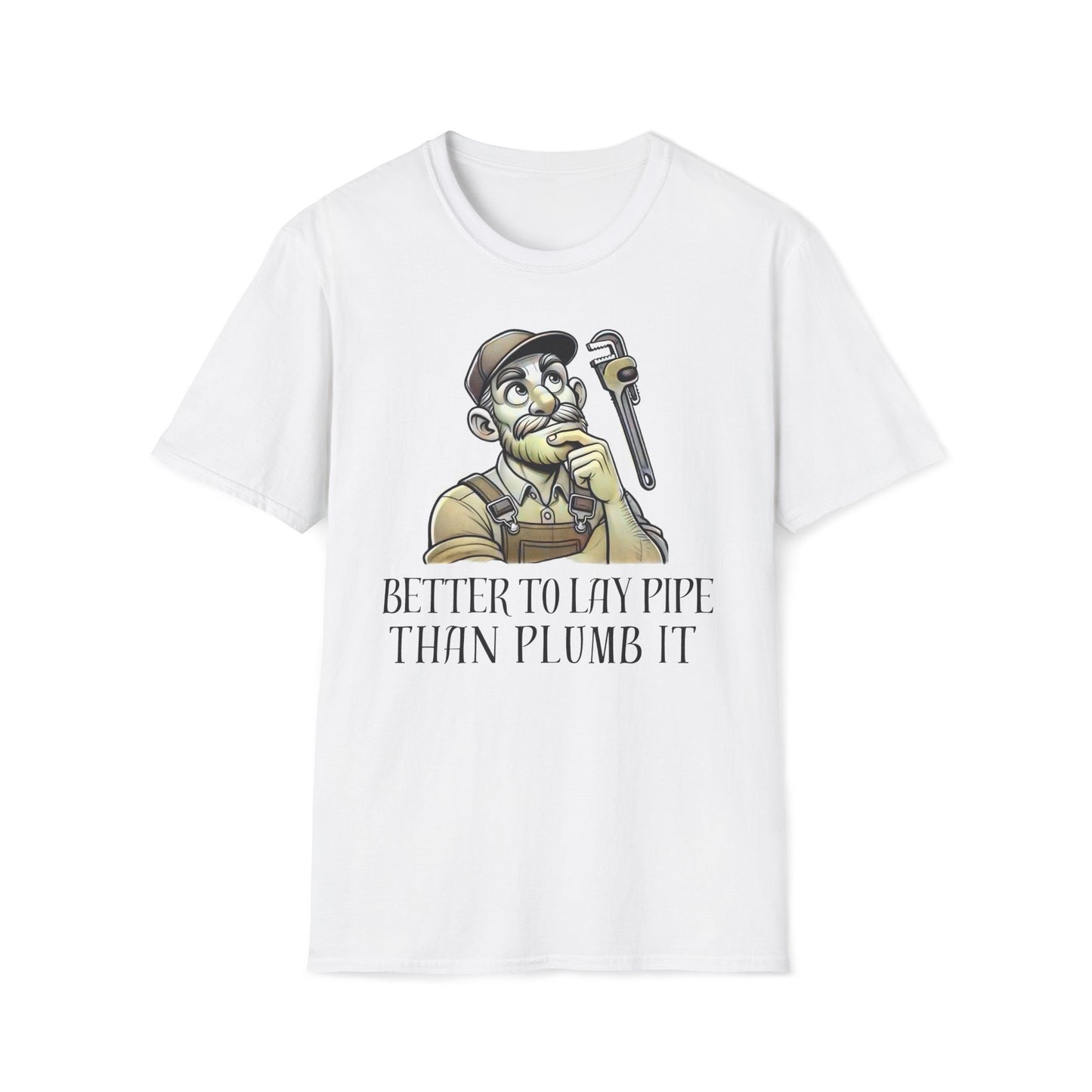 Better To Lay Pipe Than Plumb It T-Shirt