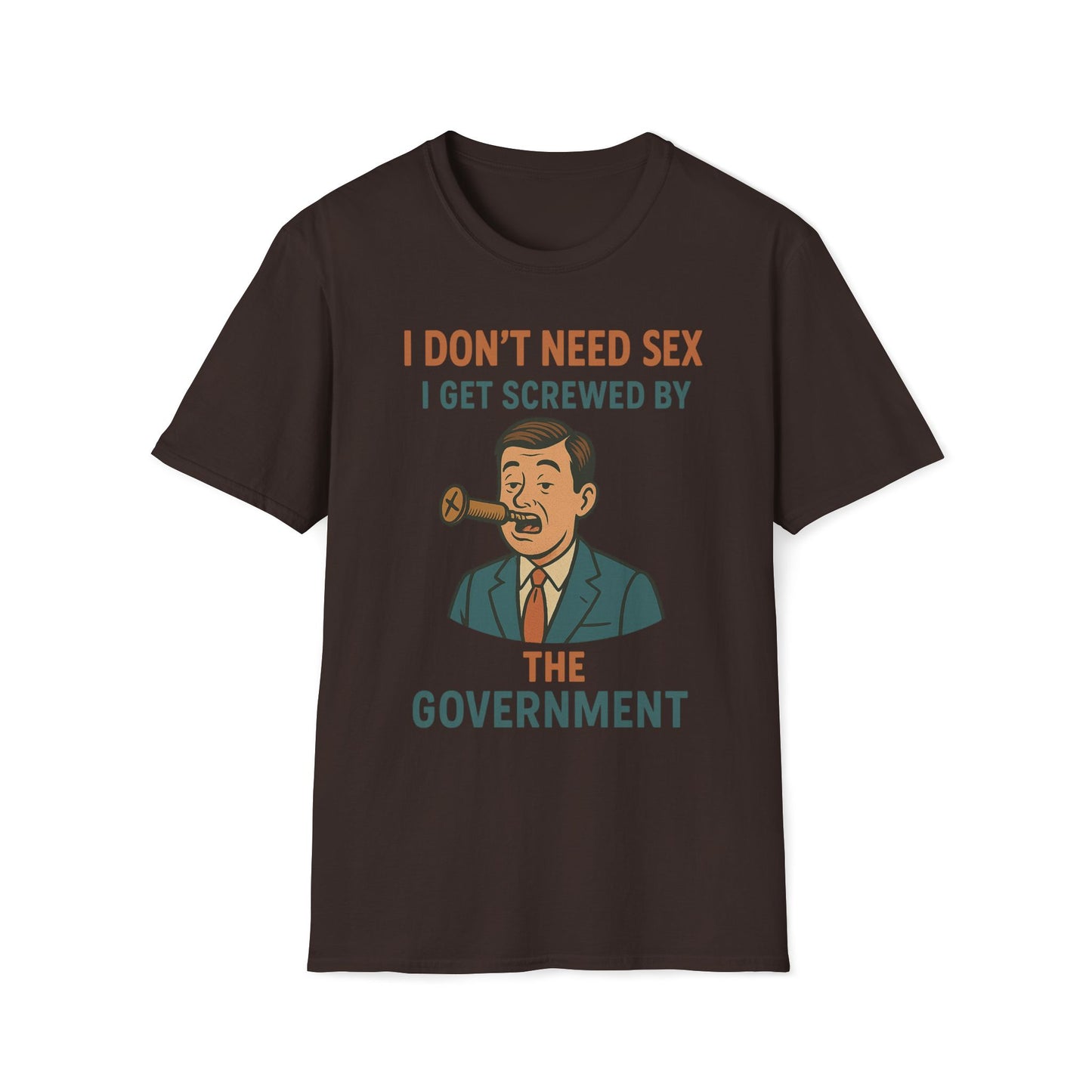 I Don't Need Sex, I Get Screwed By The Government T-Shirt