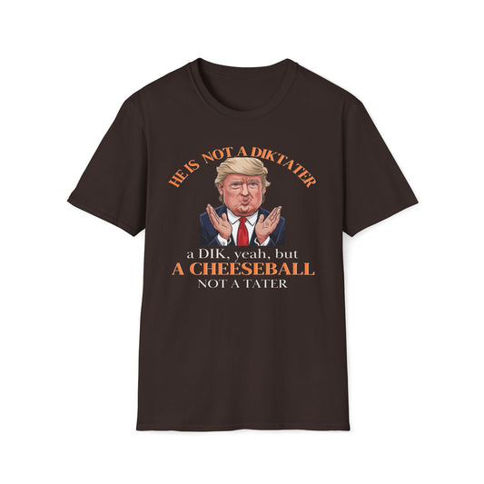 He Is Not A Diktater - A Dik, Yeah, But A Cheeseball Not A Tater T-Shirt