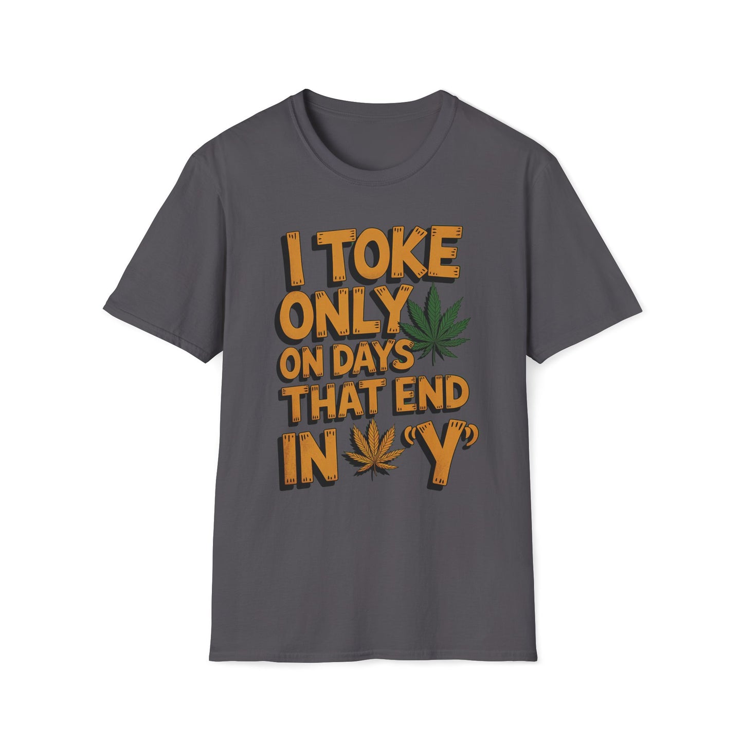 I Toke Only On Days That End In Y - T-Shirt