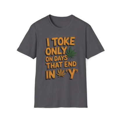 I Toke Only On Days That End In Y - T-Shirt