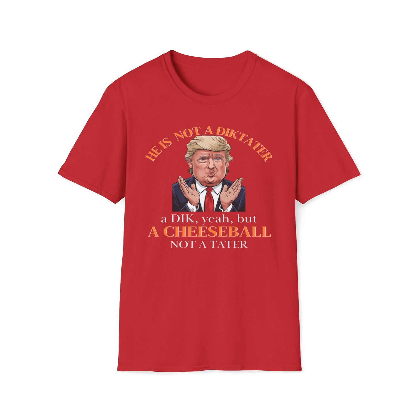 He Is Not A Diktater - A Dik, Yeah, But A Cheeseball Not A Tater T-Shirt