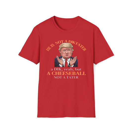 He Is Not A Diktater - A Dik, Yeah, But A Cheeseball Not A Tater T-Shirt