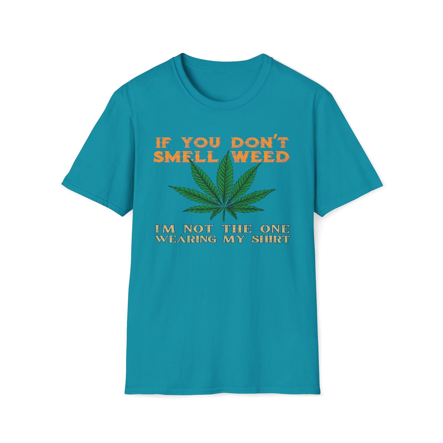If You Don't Smell Weed, I'm Not The One Wearing My Shirt T-Shirt