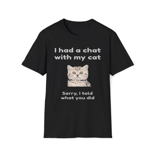 I Had A Chat With My Cat - Sorry, I Told What You Did T-Shirt