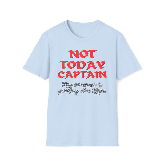 Not Today Captain, My Compass Is Pointing Due Nope T-Shirt