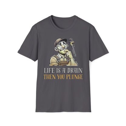 Life Is A Drain Then You Plunge T-Shirt
