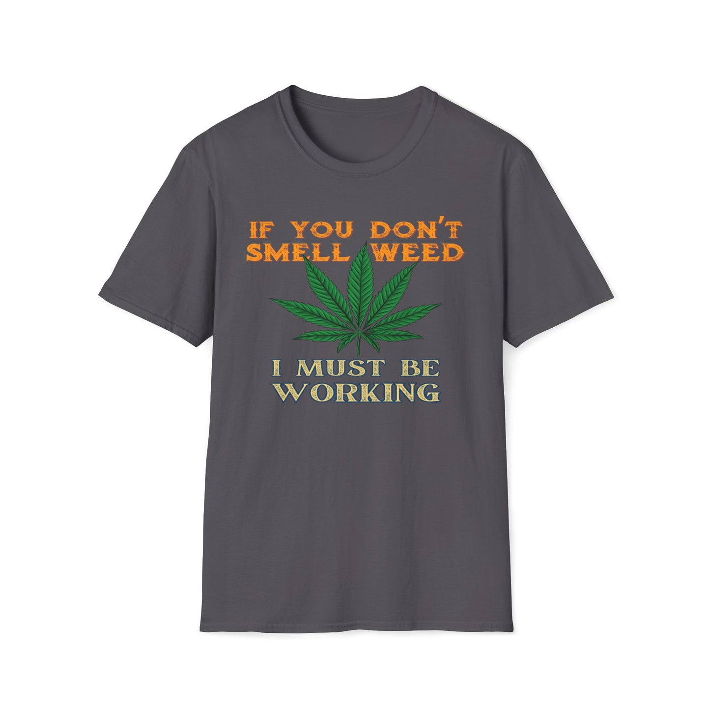 If You Don’t Smell Weed, I Must Be Working  T-Shirt