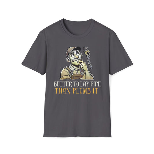 Better To Lay Pipe Than Plumb It T-Shirt