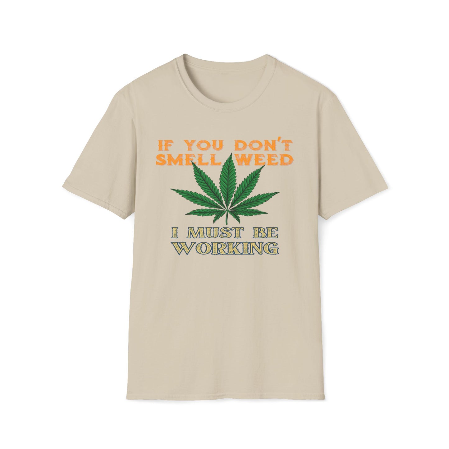 If You Don’t Smell Weed, I Must Be Working  T-Shirt