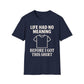 Life Had No Meaning Before This Shirt T-Shirt